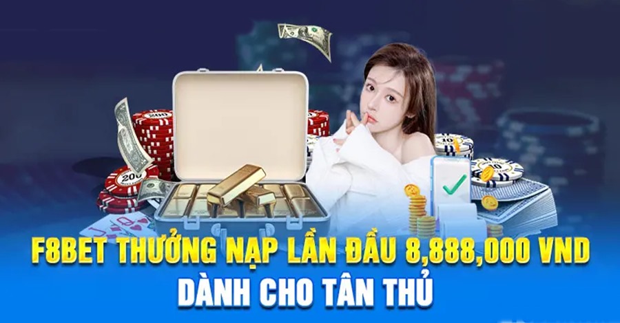 Thưởng Nạp 8,888,000 VND - Ưu Đãi Chất Cho Tân Thủ Tại F8BET